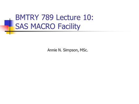 BMTRY 789 Lecture 10: SAS MACRO Facility Annie N. Simpson, MSc.