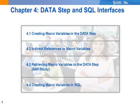 1 Chapter 4: DATA Step and SQL Interfaces 4.1 Creating Macro Variables in the DATA Step 4.2 Indirect References to Macro Variables 4.3 Retrieving Macro.