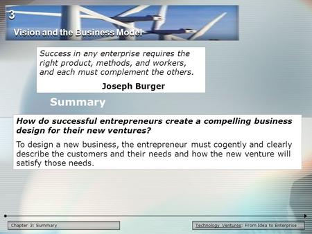 Technology Ventures: From Idea to EnterpriseChapter 3: Summary Success in any enterprise requires the right product, methods, and workers, and each must.