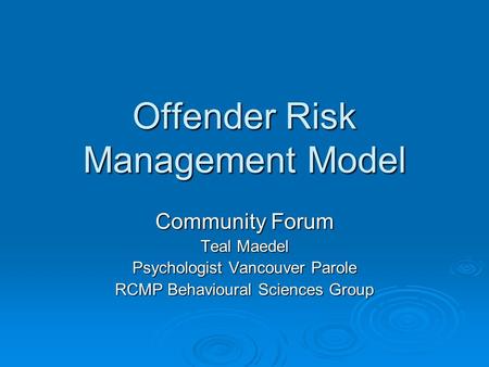 Offender Risk Management Model Community Forum Teal Maedel Psychologist Vancouver Parole RCMP Behavioural Sciences Group.