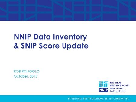 Data Inventory Analysis Rob Pitingolo, The Urban Institute NNIP Partnership Meeting, October 2014 NNIP Data Inventory & SNIP Score Update ROB PITINGOLO.