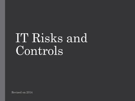 IT Risks and Controls Revised on 2014. Content Internal Control  What is internal control?  Objectives of internal controls  Types of internal controls.