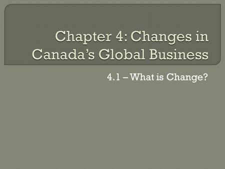 4.1 – What is Change?.  change is part of everyday life for international businesses  huge changes in information technology and telecommunications.