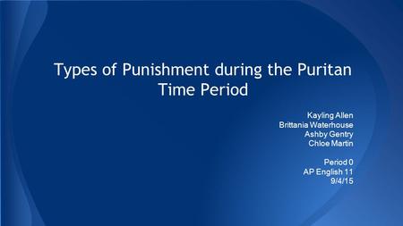 Types of Punishment during the Puritan Time Period Kayling Allen Brittania Waterhouse Ashby Gentry Chloe Martin Period 0 AP English 11 9/4/15.