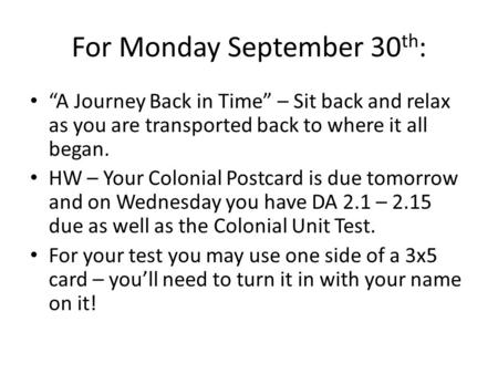 For Monday September 30 th : “A Journey Back in Time” – Sit back and relax as you are transported back to where it all began. HW – Your Colonial Postcard.