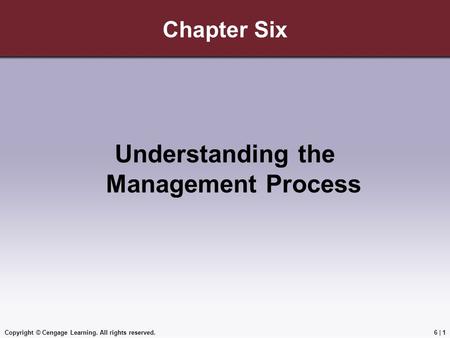 Copyright © Cengage Learning. All rights reserved.6 | 1 Chapter Six Understanding the Management Process.