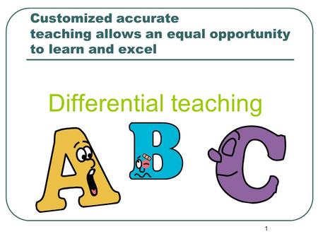 1 Customized accurate teaching ​​ allows an equal opportunity to learn and excel Differential teaching.