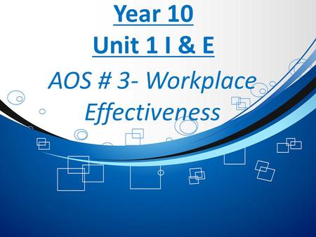 Year 10 Unit 1 I & E AOS # 3- Workplace Effectiveness.