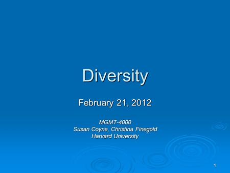 1 Diversity February 21, 2012 MGMT-4000 Susan Coyne, Christina Finegold Harvard University.