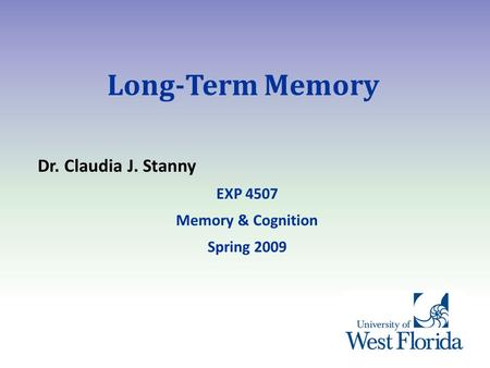 Long-Term Memory Dr. Claudia J. Stanny EXP 4507 Memory & Cognition