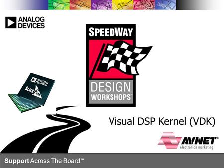 Support Across The Board ™ Visual DSP Kernel (VDK)