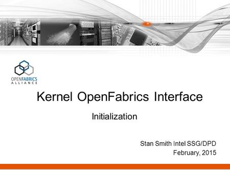 Stan Smith Intel SSG/DPD February, 2015 Kernel OpenFabrics Interface Initialization.