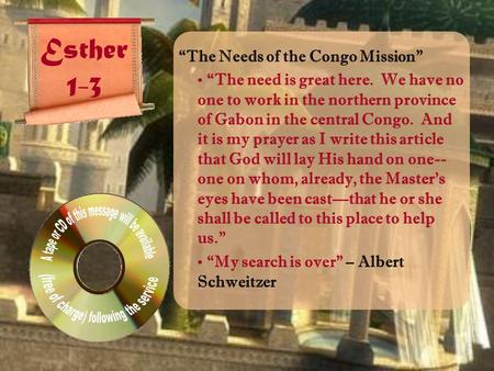 Esther 1-3 “The Needs of the Congo Mission” “The need is great here. We have no one to work in the northern province of Gabon in the central Congo. And.