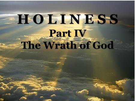 H O L I N E S S Part IV The Wrath of God. Box Size Height: 2.6 Width: 4.43 Position Horizontal: 5.33 Vertical: 4.67 The Wrath of God Romans 1:16-23 --