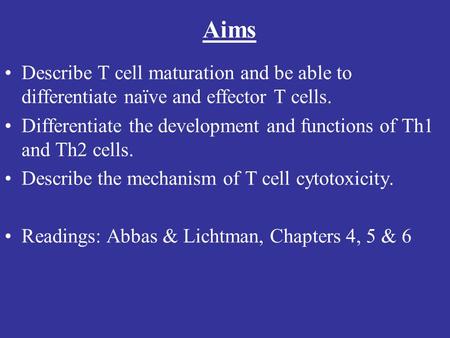 Lecture #10 Aims Describe T cell maturation and be able to differentiate naïve and effector T cells. Differentiate the development and functions of Th1.