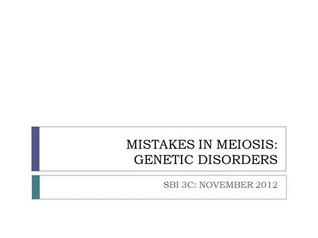 MISTAKES IN MEIOSIS: GENETIC DISORDERS