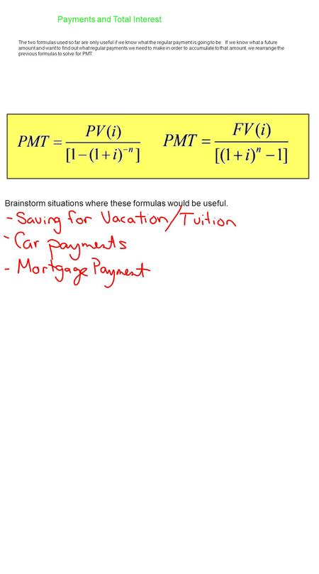 Payments and Total Interest The two formulas used so far are only useful if we know what the regular payment is going to be. If we know what a future amount.