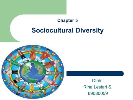 Chapter 5 Sociocultural Diversity Oleh : Rina Lestari S. 69080059.