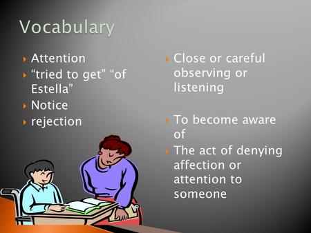  Attention  “tried to get” “of Estella”  Notice  rejection  Close or careful observing or listening  To become aware of  The act of denying affection.