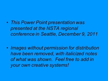 This Power Point presentation was presented at the NSTA regional conference in Seattle, December 9, 2011 Images without permission for distribution have.