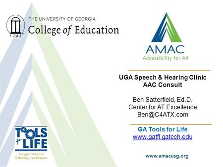 UGA Speech & Hearing Clinic AAC Consult Ben Satterfield, Ed.D. Center for AT Excellence GA Tools for Life