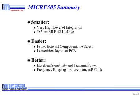 CONFIDENTIAL Page 1 MICRF505 Summary u Smaller: l Very High Level of Integration l 5x5mm MLF-32 Package u Easier: l Fewer External Components To Select.