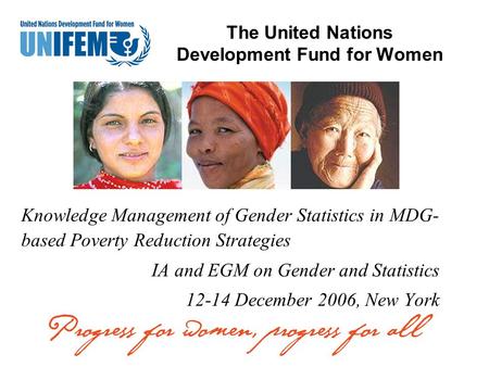 Knowledge Management of Gender Statistics in MDG- based Poverty Reduction Strategies IA and EGM on Gender and Statistics 12-14 December 2006, New York.