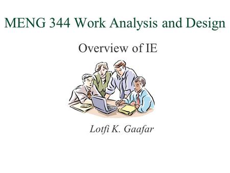 MENG 344 Work Analysis and Design Lotfi K. Gaafar Overview of IE.