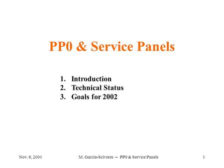 Nov. 8, 2001M. Garcia-Sciveres -- PP0 & Service Panels1 PP0 & Service Panels 1.Introduction 2.Technical Status 3.Goals for 2002.