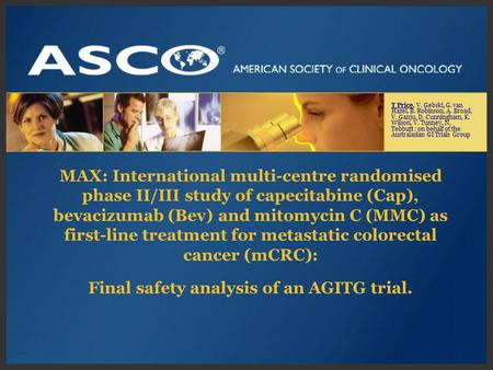 MAX: International multi-centre randomised phase II/III study of capecitabine (Cap), bevacizumab (Bev) and mitomycin C (MMC) as first-line treatment for.