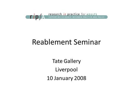 Reablement Seminar Tate Gallery Liverpool 10 January 2008.