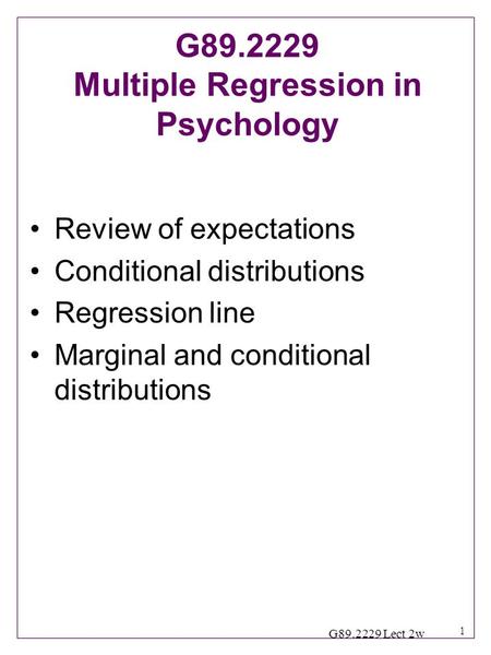 1 G89.2229 Lect 2w Review of expectations Conditional distributions Regression line Marginal and conditional distributions G89.2229 Multiple Regression.