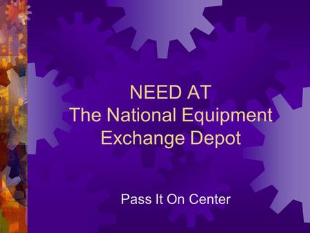 NEED AT The National Equipment Exchange Depot Pass It On Center.