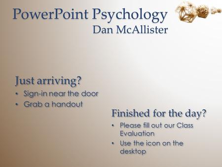 PowerPoint Psychology Dan McAllister Just arriving? Sign-in near the door Grab a handout Just arriving? Sign-in near the door Grab a handout Finished for.