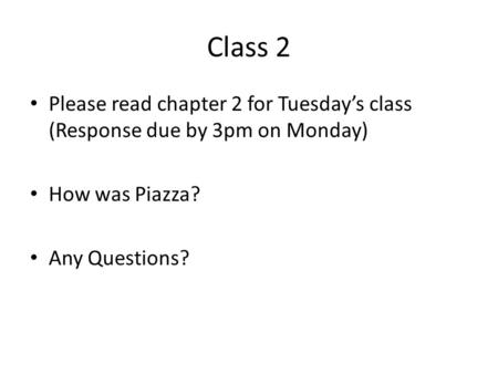 Class 2 Please read chapter 2 for Tuesday’s class (Response due by 3pm on Monday) How was Piazza? Any Questions?