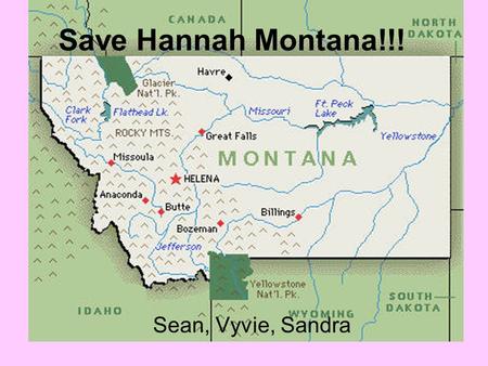 Save Hannah Montana!!! Sean, Vyvie, Sandra. Montana Stakeholders Environmentalists Large Companies (mining and electricity) Residents –Farmers –Rich/Vacationers.