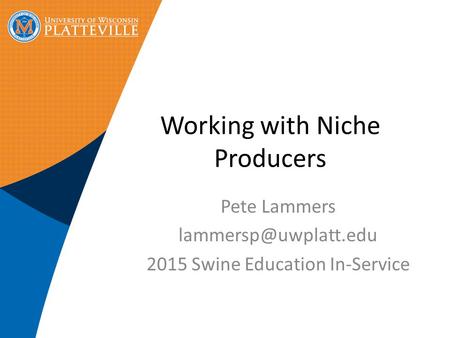 Working with Niche Producers Pete Lammers 2015 Swine Education In-Service.