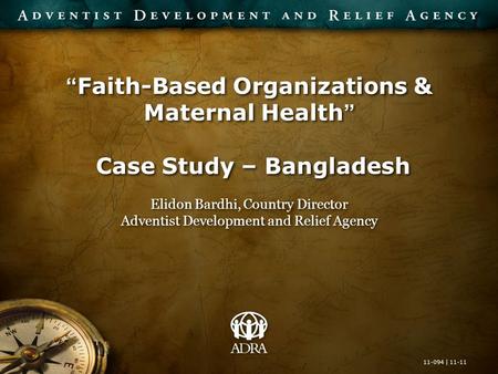 “Faith-Based Organizations & Maternal Health” Case Study – Bangladesh Elidon Bardhi, Country Director Adventist Development and Relief Agency Elidon Bardhi,