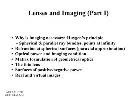 Lenses and Imaging (Part I) Why is imaging necessary: Huygen’s principle – Spherical & parallel ray bundles, points at infinity Refraction at spherical.