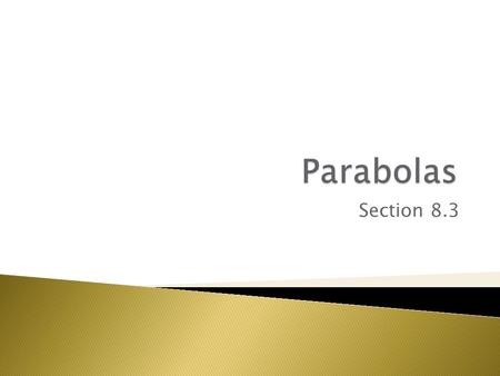 Section 8.3.  You have studied parabolas in several different lessons, and you have transformed parabolic graphs to model a variety of situations. 