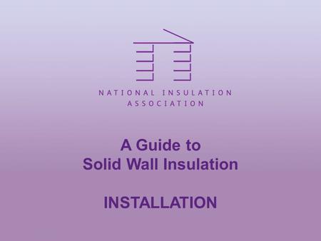 A Guide to Solid Wall Insulation INSTALLATION. Surveys Properties need to be fully surveyed Is substrate suitable for mechanical fix? Is there sufficient.