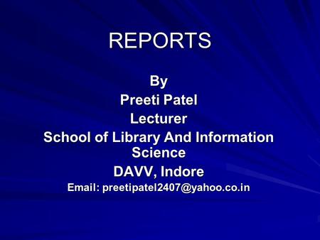 REPORTS By Preeti Patel Lecturer School of Library And Information Science DAVV, Indore