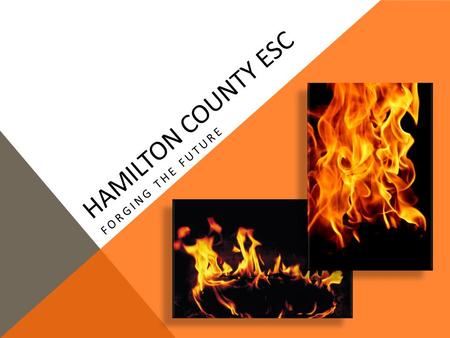 HAMILTON COUNTY ESC FORGING THE FUTURE. OUR HISTORY WITH DESIGN Twelve years of experience Four distinctly different organizational designs Countless.