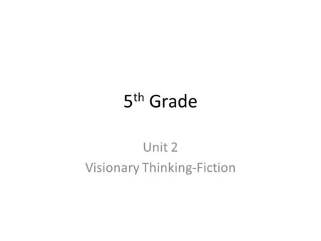 5 th Grade Unit 2 Visionary Thinking-Fiction. RL.5.1RL.5.2RL.5.3 Quote accurately from a text when explaining what the text says explicitly and when drawing.