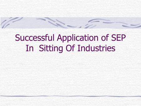 Successful Application of SEP In Sitting Of Industries.