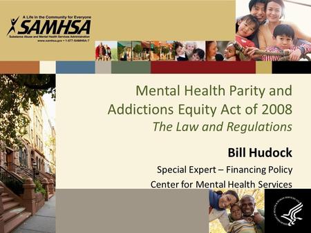 Mental Health Parity and Addictions Equity Act of 2008 The Law and Regulations Bill Hudock Special Expert – Financing Policy Center for Mental Health Services.