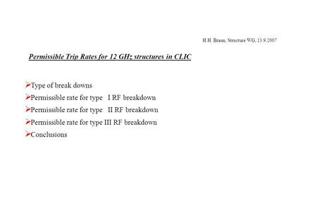 H.H. Braun, Structure WG, 13.9.2007 Permissible Trip Rates for 12 GHz structures in CLIC  Type of break downs  Permissible rate for type I RF breakdown.