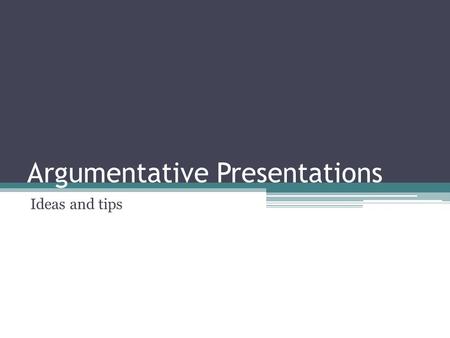 Argumentative Presentations Ideas and tips. What is it??? 1.You are presenting a topic. ▫Verbal version of a constructed response:  Background, supports,