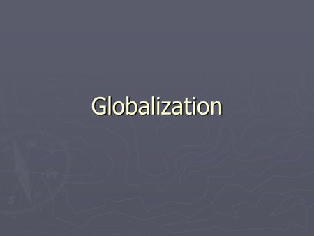 Globalization. Spatial Association ► Geographers try to identify cultural ethnic and/or environmental factors that display similar spatial distribution.