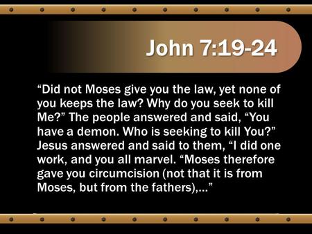 John 7:19-24 “Did not Moses give you the law, yet none of you keeps the law? Why do you seek to kill Me?” The people answered and said, “You have a demon.